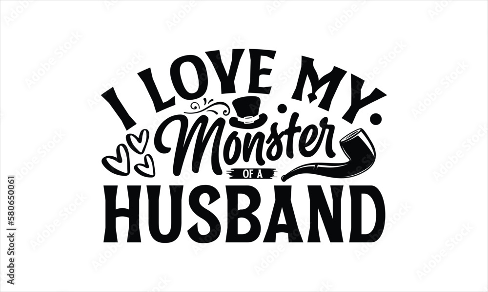 Obraz premium I love my monster of a husband- Father's day T-shirt Design, Conceptual handwritten phrase calligraphic design, Inspirational vector typography, svg