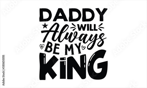Daddy will always be my King- Father s day T-shirt Design  Vector illustration with hand-drawn lettering  Set of inspiration for invitation and greeting card  prints and posters  Calligraphic svg