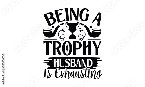 Being a trophy husband is exhausting- Father's day T-shirt Design, Vector illustration with hand-drawn lettering, Set of inspiration for invitation and greeting card, prints and posters, Calligraphic