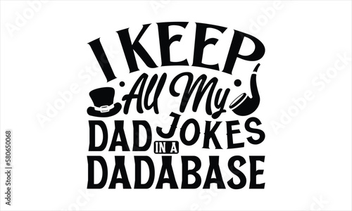 I Keep All My Dad Jokes In A Dadabase- Father s day T-shirt Design  Handwritten Design phrase  calligraphic characters  Hand Drawn and vintage vector illustrations  svg  EPS
