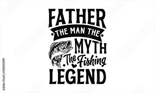 Father the man the myth the fishing legend- Father's day T-shirt Design, lettering poster quotes, inspiration lettering typography design, handwritten lettering phrase, svg, eps