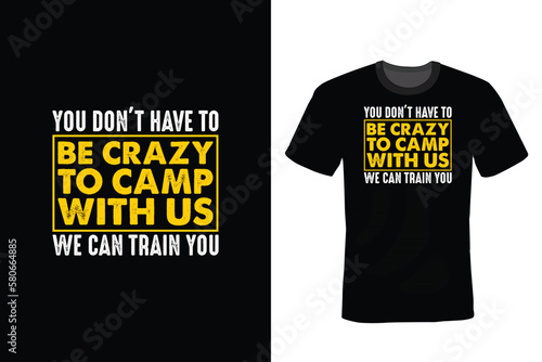 You Don't Have to Be Crazy to Camp With Us We Can Train You, Camping T shirt design, vintage, typography