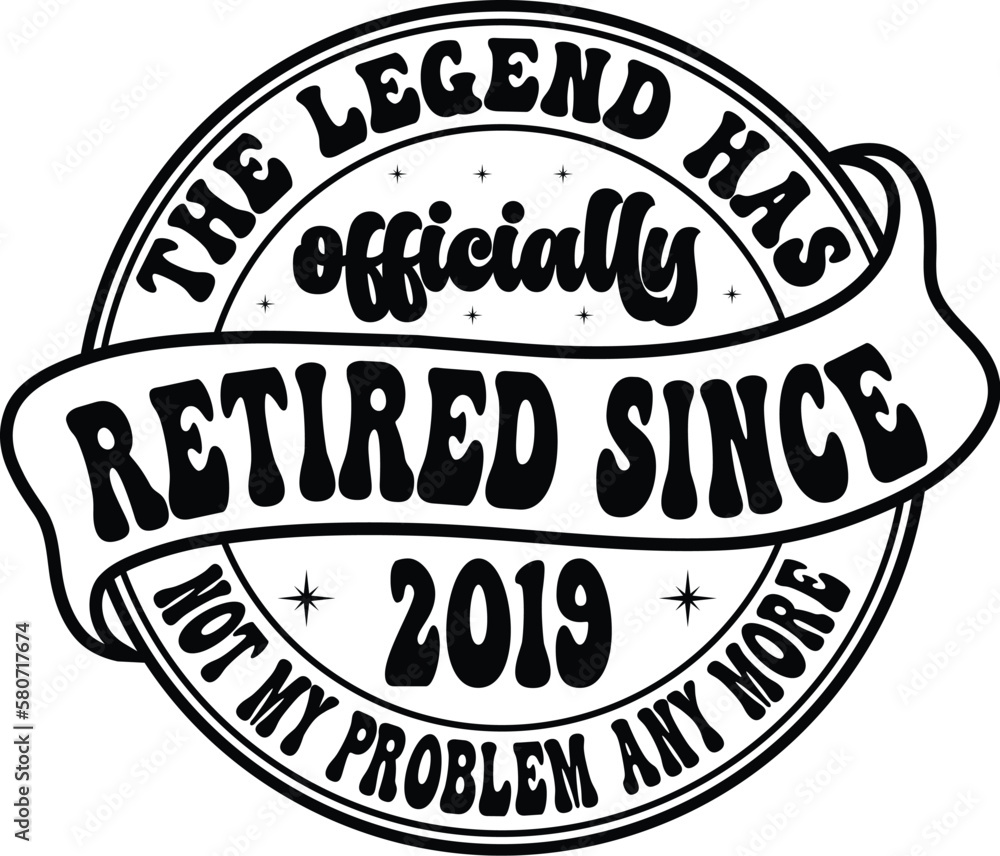 the legend has officially retired since 2019 not my problem any more svg shirt