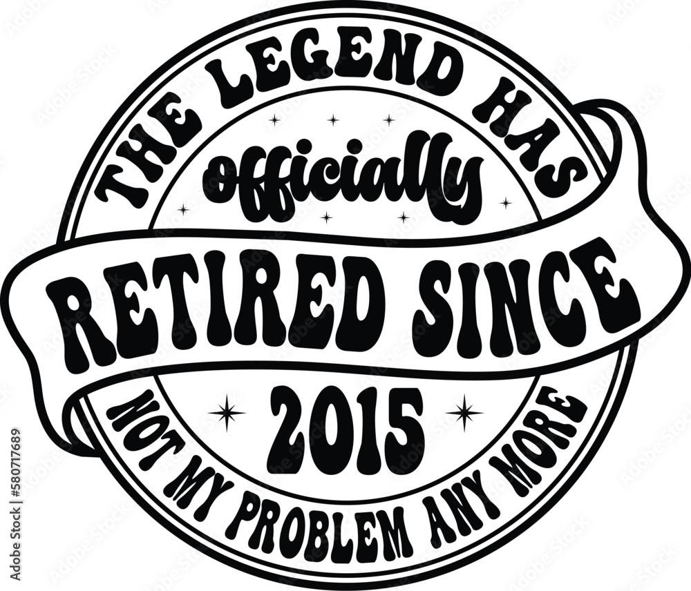 the legend has officially retired since 2015 not my problem any more svg shirt the legend has officially retired since 2015 not my problem any more svg shirt