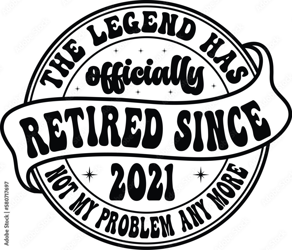 the legend has officially retired since 2021 not my problem any more svg shirt