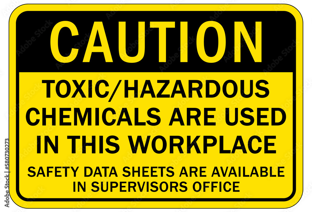 Toxic chemical warning sign and labels toxic/hazardous chemicals are used in this workplace. Safety data sheet are available in supervisors office