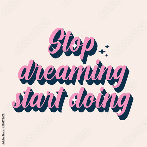 stop dreaming start doing Positive saying for cards, motivational posters and t-shirt.