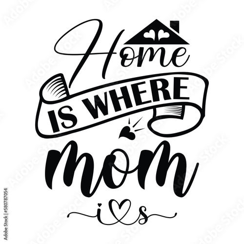 Home is where mom Mother's day shirt print template, typography design for mom mommy mama daughter grandma girl women aunt mom life child best mom adorable shirt