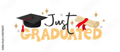 Just graduated. Handwritten text with graduation cap and scroll of diploma. Template for design party high school or college, graduate invitations or banner. Vector illustration