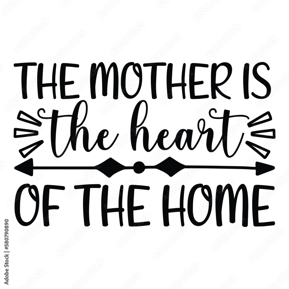 The mother is the heart of the home Mother's day shirt print template, typography design for mom mommy mama daughter grandma girl women aunt mom life child best mom adorable shirt