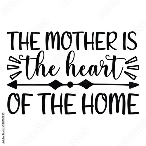 The mother is the heart of the home Mother s day shirt print template  typography design for mom mommy mama daughter grandma girl women aunt mom life child best mom adorable shirt