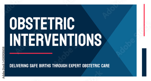Obstetric interventions: Medical procedures during childbirth.