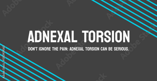 Adnexal Torsion: A medical emergency involving the twisting of the ovaries or fallopian tubes.