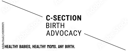C-section birth advocacy: Advocating for reducing unnecessary C-sections and improving the experience for those who need them.