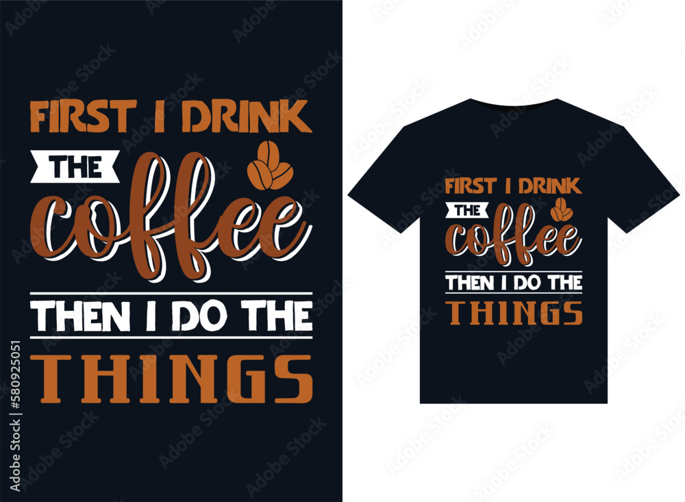 Obraz premium First I Drink The Coffee Then I Do The Things illustrations for print-ready T-Shirts design