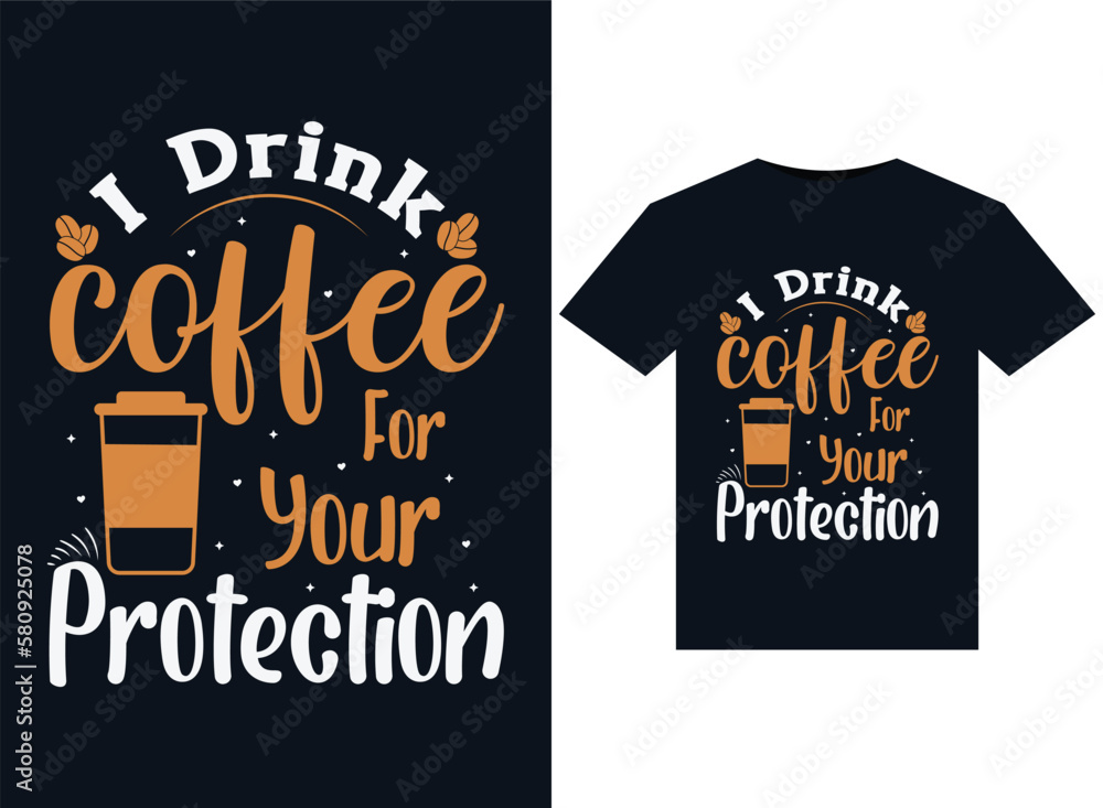 I Drink Coffee For Your Protection illustrations for print-ready T-Shirts design I Drink Coffee For Your Protection illustrations for print-ready T-Shirts design
