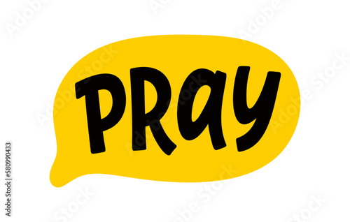 PRAY speech bubble. Hand drawn quote. Pray text. Doodle phrase. Motivation Quote. Christian religious text. Graphic Design print on shirt, tee, card, poster etc. Vector word illustration. Yellow black