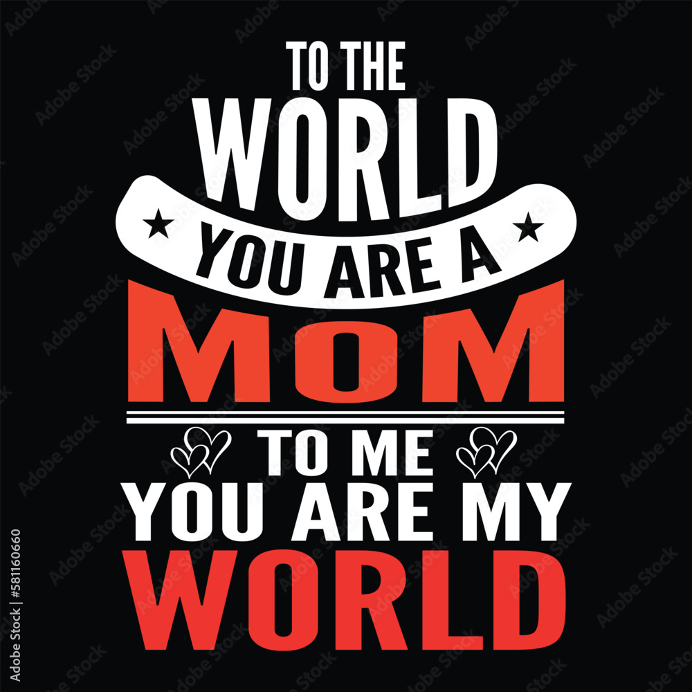 To the world you are a mom to me you are my world Mother's day shirt print template, typography design for mom mommy mama daughter grandma girl women aunt mom life child best mom adorable shirt