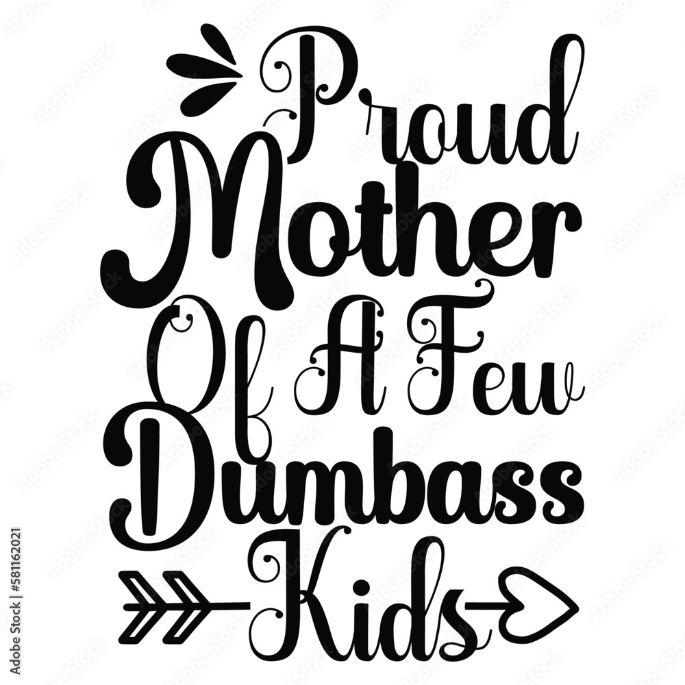 Proud mother of a few dumbass kids Mother's day shirt print template, typography design for mom mommy mama daughter grandma girl women aunt mom life child best mom adorable shirt