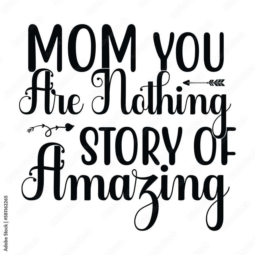 Mom you are nothing story of amazing Mother's day shirt print template, typography design for mom mommy mama daughter grandma girl women aunt mom life child best mom adorable shirt Mom you are nothing story of amazing Mother's day shirt print template, typography design for mom mommy mama daughter grandma girl women aunt mom life child best mom adorable shirt