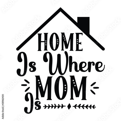 Home is where mom is Mother's day shirt print template, typography design for mom mommy mama daughter grandma girl women aunt mom life child best mom adorable shirt