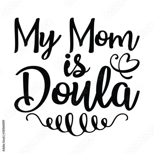 My mom is doula Mother's day shirt print template, typography design for mom mommy mama daughter grandma girl women aunt mom life child best mom adorable shirt