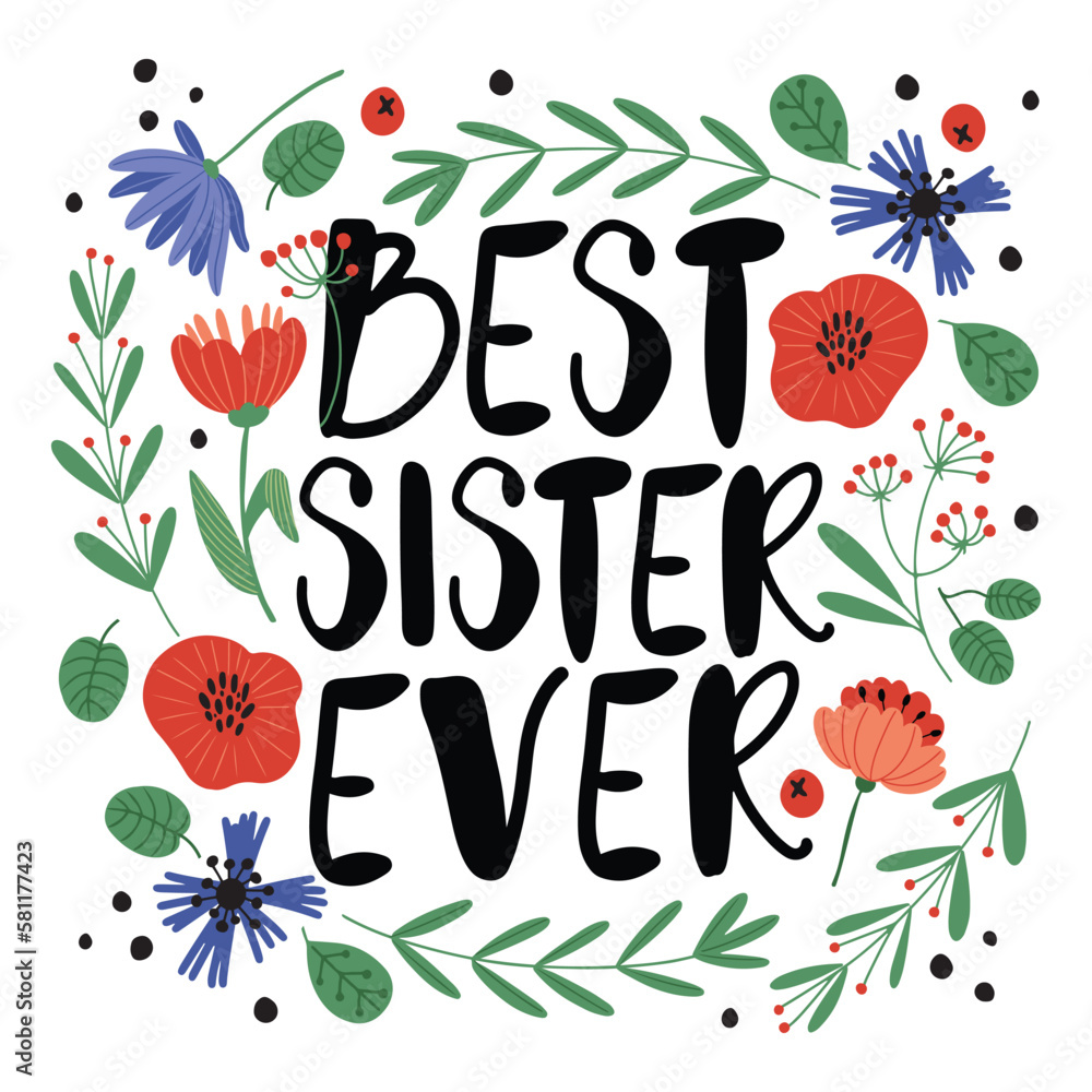 Hand drawn lettering best sister ever, decorated with wild flowers and leaves. Print, card or poster. Isolated vector illustration