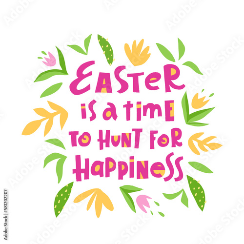 Vector trendy hand lettering Easter is a time to hunt for happiness. Phrase for creative poster design. Greeting card for spring holiday. Quote isolated on white background. © Alex Shi