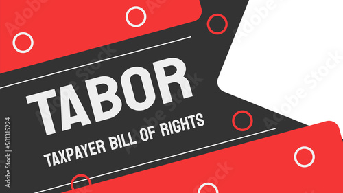 TABOR - Taxpayer Bill of Rights - Fiscal limits on government revenue and spending.