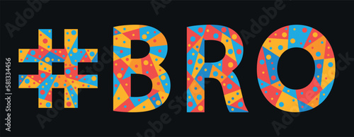 BRO Hashtag. Mosaic isolated text. Letters from pieces of triangles, polygons and bubbles. Trendy popular Hashtag #BRO for print, clothing, t-shirt, poster, banner, flyer. Stock vector picture.
