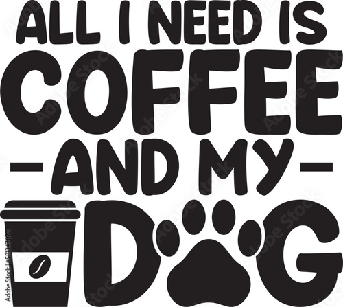 Fotografiet All I Need Is Coffee And My Dog SVG