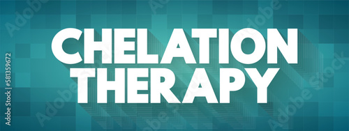 Chelation Therapy - medical procedure that involves the administration of chelating agents to remove heavy metals from the body, text concept background