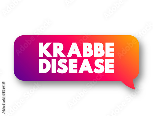 Krabbe Disease or globoid cell leukodystrophy is a severe neurological condition, text concept message bubble