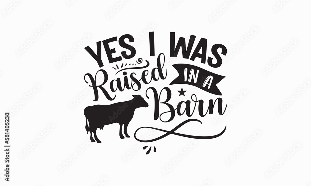 YES I WAS raised in a barn - Farm Life T-Shirt Design, Modern calligraphy, Cut Files for Cricut Svg, Typography Vector for poster, banner,flyer and mug.