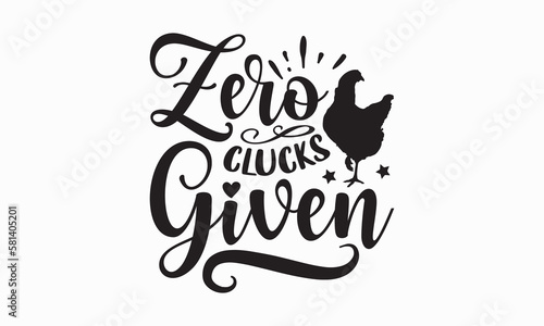 Zero clucks given - Farm Life T-Shirt Design, Hand lettering illustration for your design, Cut Files for Cricut Svg, Digital Download, EPS 10.
