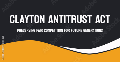 Clayton Antitrust Act: US law regulating competition and preventing monopolies.