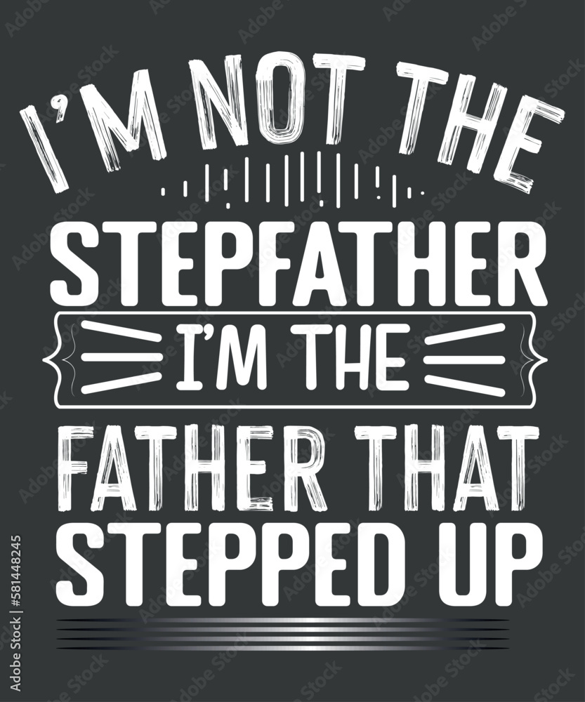 I'm Not The Stepfather I'm Father That Stepped Up T-Shirt design vector