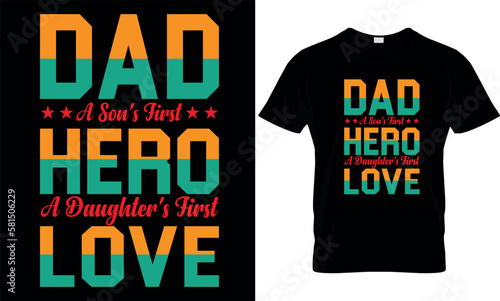 Dad a son's first hero a daughter's fist love,,Dad t-shirt design, dad creative t-shirt design, t-shirt print,Typography t- shirt design. 