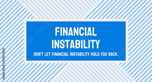 Financial Instability: The state of a financial system that is vulnerable to shocks and disruptions.