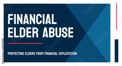 Financial Elder Abuse - exploitation of older adults for financial gain.
