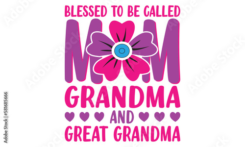 Blessed To Be Called Mom Grandma T-shirt Design Vector Illustration. Hand drawn typography Vector design. Spring Mother's day holiday vector illustration for logo, label, print, poster or invitation
