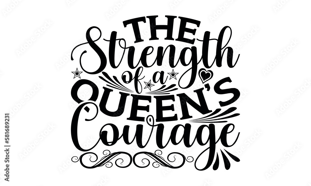 The Strength Of A Queen’s Courage - Victoria Day svg design , This illustration can be used as a print on t-shirts and bags, stationary or as a poster , Hand drawn vintage hand lettering.