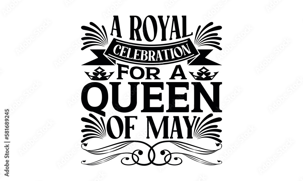 A Royal Celebration For A Queen Of May - Victoria Day svg design , Typography Calligraphy , Vector illustration for Cutting Machine, Silhouette Cameo, Cricut Isolated on white background.