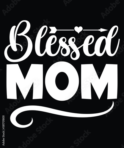 Blessed Mom, Mother's day shirt print template,  typography design for mom mommy mama daughter grandma girl women aunt mom life child best mom adorable shirt