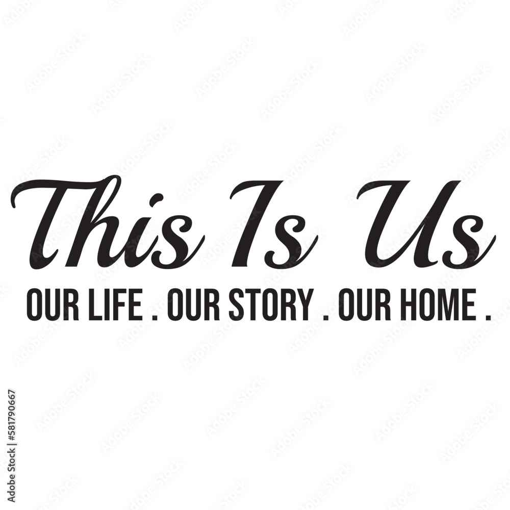 this is us, our life, our story, our home, inspirational quote, motivational quotes, illustration lettering quotes this is us, our life, our story, our home, inspirational quote, motivational quotes, illustration lettering quotes