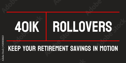 401k Rollovers - Moving retirement savings between accounts.
