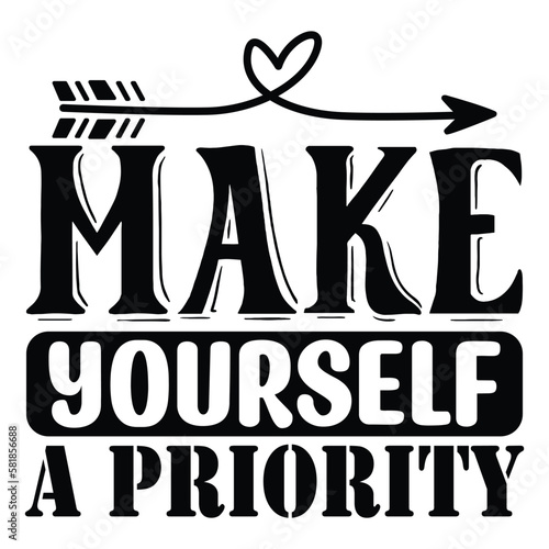 Make Yourself a Priority SVG T shirt design Vector File