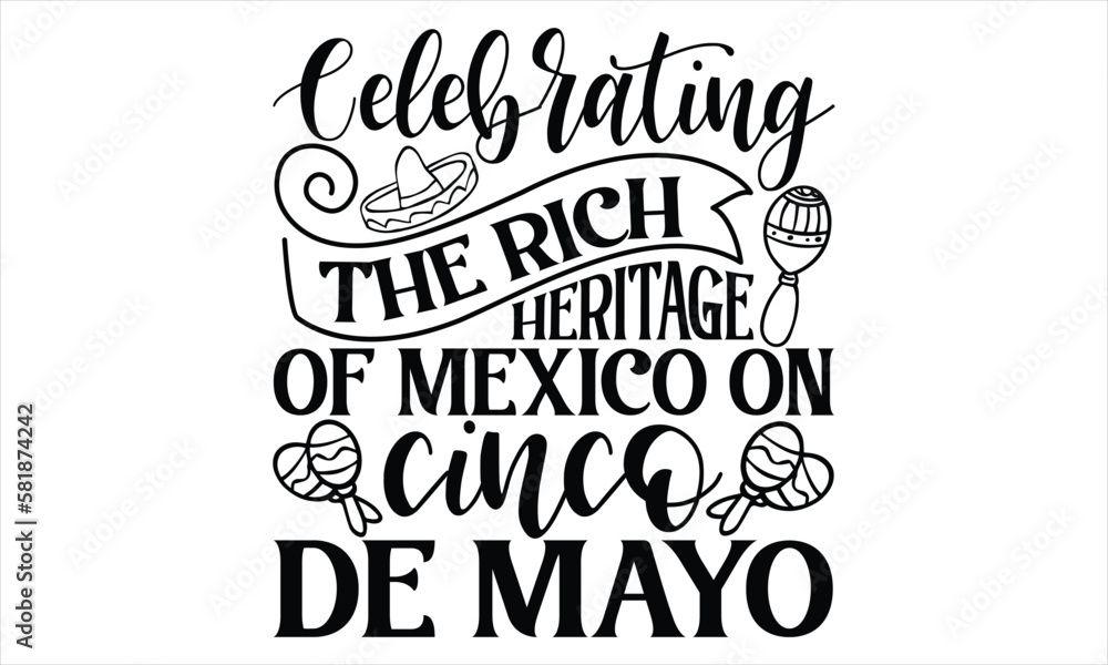 Obraz premium Celebrating The Rich Heritage Of Mexico On Cinco De Mayo - Cinco De Mayo T Shirt Design, Hand lettering illustration for your design, Cutting Cricut and Silhouette, flyer, card Templet, mugs, etc.
