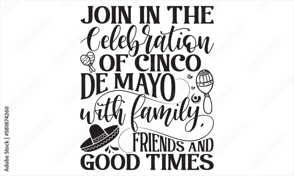 Fototapeta premium Join In The Celebration Of Cinco De Mayo With Family, Friends And Good Times - Cinco De Mayo T Shirt Design, Hand lettering illustration for your design, Cutting Cricut and Silhouette, flyer, card Tem
