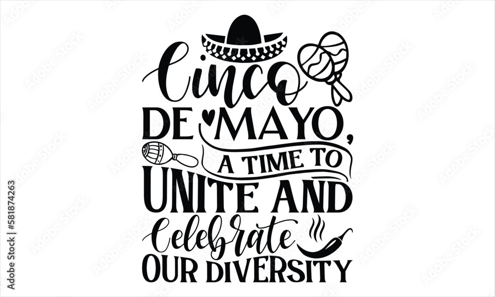 Obraz premium Cinco De Mayo, A Time To Unite And Celebrate Our Diversity - Cinco De Mayo T Shirt Design, Hand lettering illustration for your design, Cutting Cricut and Silhouette, flyer, card Templet, mugs, etc.